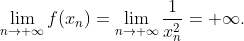 \lim_{n\rightarrow +\infty}f(x_n)=\lim_{n\rightarrow +\infty}\frac{1}{x_n^2}=+\infty.